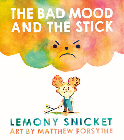 The Bad Mood and the Stick Hardcover by Lemony Snicket; illustrated by Matthew Forsythe