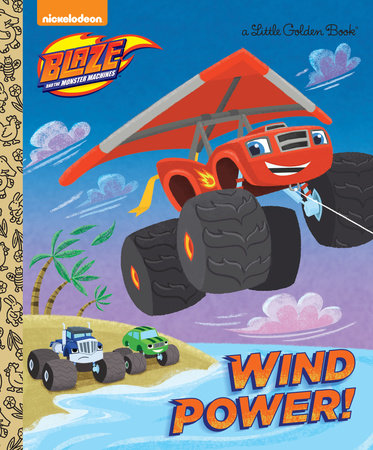 Wind Power! (Blaze and the Monster Machines) HC by Golden Books; illustrated by Benjamin Burch