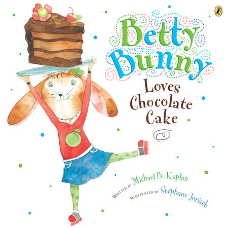 Betty Bunny Loves Chocolate Cake TR by Michael Kaplan; Illustrated by Stephane Jorisch