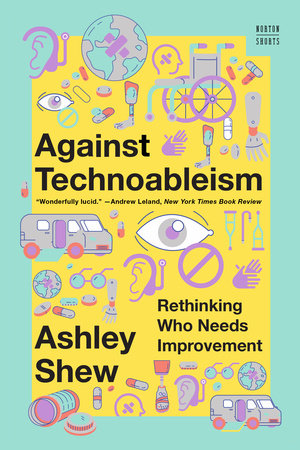 Against Technoableism Paperback by Ashley Shew