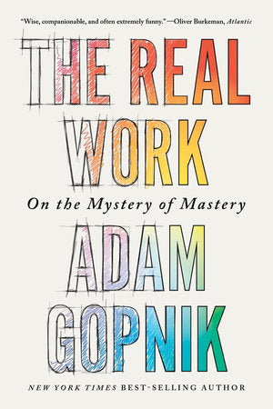The Real Work Paperback by Adam Gopnik