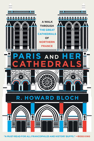 Paris and Her Cathedrals TR by R. Howard Bloch