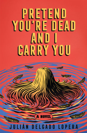 Pretend You're Dead and I Carry You Hardcover by Julián Delgado Lopera