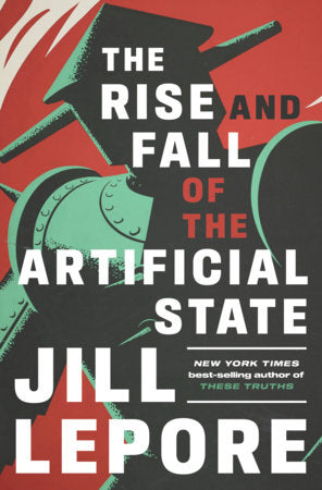 The Rise and Fall of the Artificial State Hardcover by Jill Lepore