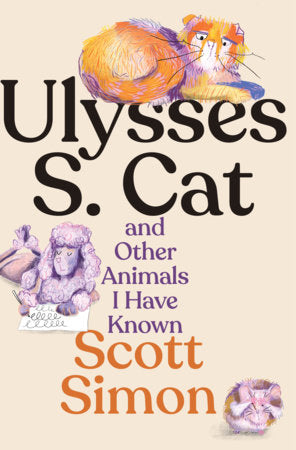 Ulysses S. Cat and Other Animals I Have Known Hardcover by Scott Simon