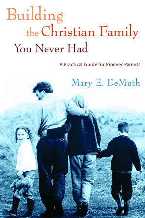 Building the Christian Family You Never Had Paperback by Mary E. DeMuth