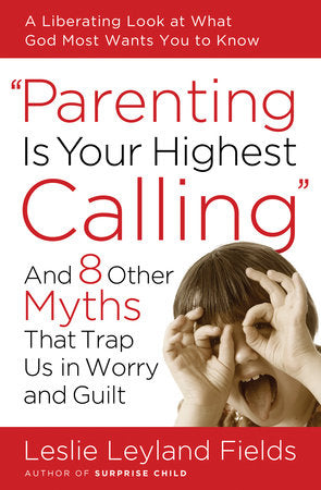 Parenting Is Your Highest Calling Paperback by Leslie Leyland Fields