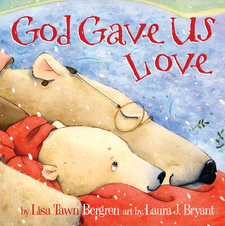 God Gave Us Love HC by Lisa Tawn Bergren; illustrated by Laura Bryant