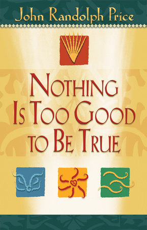 Nothing Is Too Good to Be True Paperback by John Randolph Price