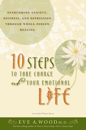 10 Steps to Take Charge of Your Emotional Life Paperback by Eve A. Wood, M.D.