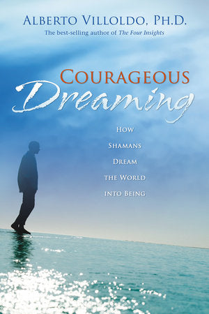 Courageous Dreaming Paperback by Alberto Villoldo, Ph.D.