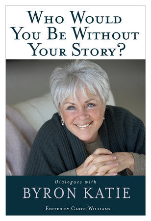 Who Would You Be Without Your Story? Paperback by Byron Katie
