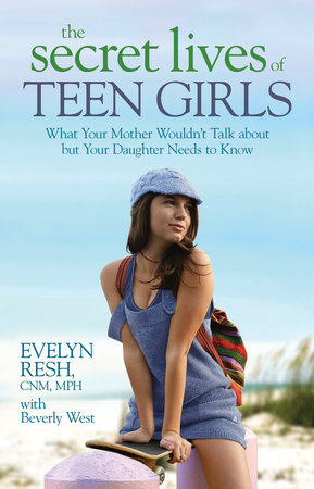 The Secret Lives of Teen Girls Paperback by Evelyn Resh, CNM, MPH with Beverly West