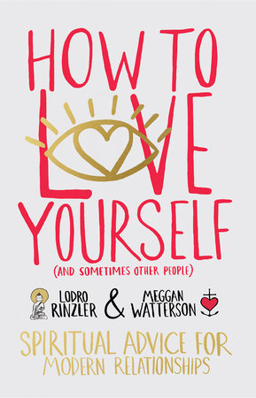 How to Love Yourself (and Sometimes Other People) Paperback by Meggan Watterson and Lodro Rinzler