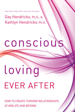 Conscious Loving Ever After Paperback by Gay Hendricks, Ph.D., and Kathlyn Hendricks, Ph.D.
