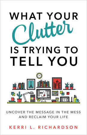 What Your Clutter Is Trying to Tell You Paperback by Kerri L. Richardson