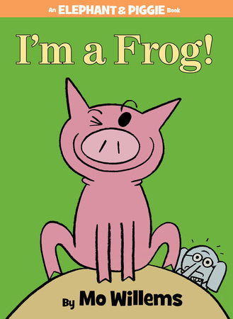 I'm a Frog!-An Elephant and Piggie Book Hardcover by Mo Willems