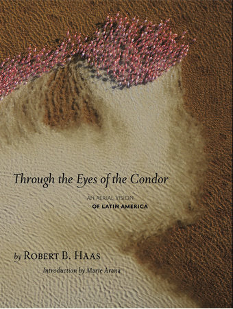 Through The Eyes Of The Condor Hardcover by Robert B. Haas