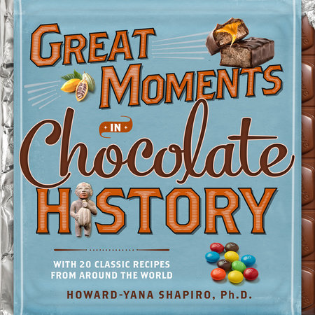 Great Moments in Chocolate History Hardcover by Howard-Yana Shapiro, Ph.D.