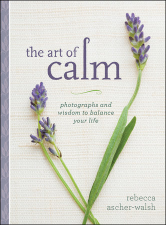 The Art of Calm Hardcover by Rebecca Ascher-Walsh