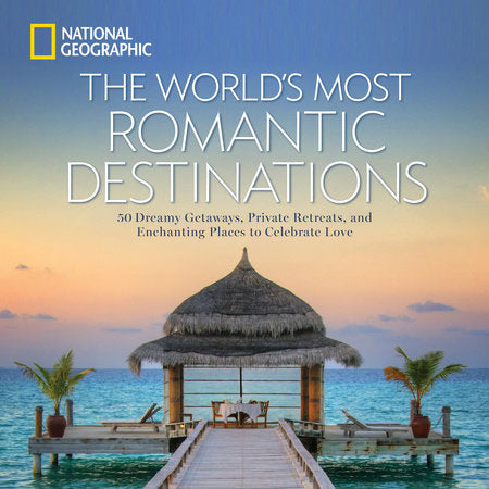 World's Most Romantic Destinations, The Hardcover by National Geographic