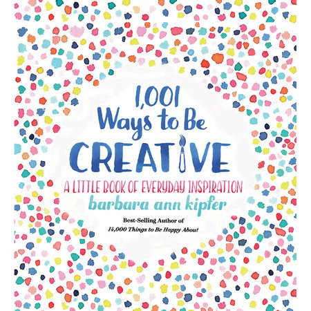 1,001 Ways to Be Creative HC by Barbara Ann Kipfer