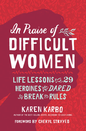 In Praise of Difficult Women TR by Karen Karbo