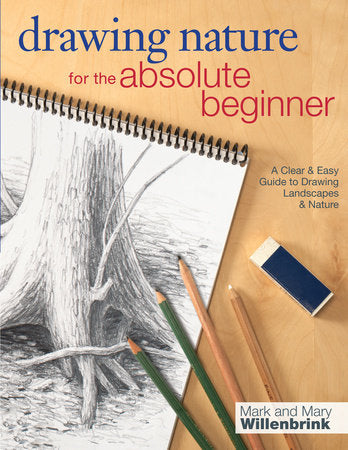 Drawing Nature for the Absolute Beginner TR by Mark Willenbrink