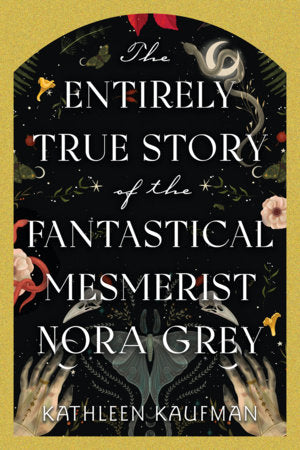 The Entirely True Story of the Fantastical Mesmerist Nora Grey Paperback by Kathleen Kaufman