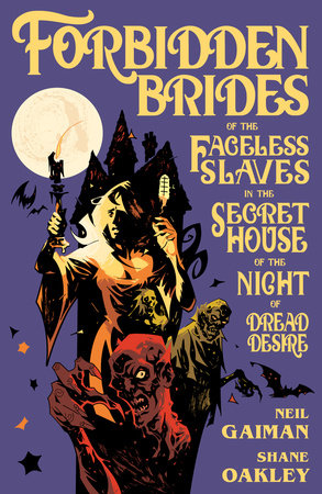 Forbidden Brides of the Faceless Slaves in the Secret House of the Night of Dread Desire Hardcover by Written by Neil Gaiman. Illustrated by Shane Oakley.