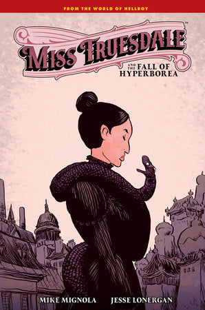 Miss Truesdale and the Fall of Hyperborea Hardcover by Story by Mike Mignola. Art and cover by Jesse Lonergan. Lettering by Clem Robins.