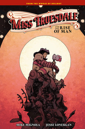 Miss Truesdale and the Rise of Man Hardcover by Written by Mike Mignola. Art, color, and cover by Jesse Lonergan. Letters by Clem Robins.