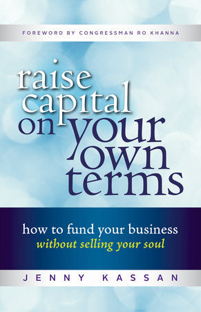 Raise Capital on Your Own Terms Paperback by Jenny Kassan