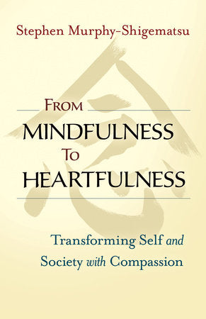 From Mindfulness to Heartfulness Paperback by Stephen Murphy-Shigematsu