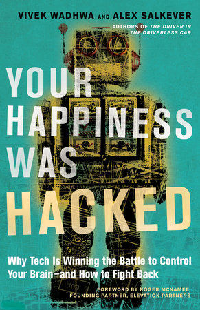 Your Happiness Was Hacked Hardcover by Vivek Wadhwa and Alex Salkever; Foreword by Roger McNamee, Founding Partner,  Elevation Partners