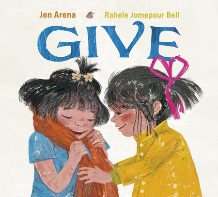 Give Hardcover by Jen Arena; illustrated by Rahele Jomepour Bell