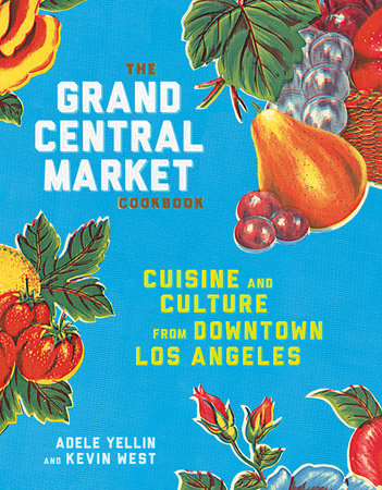 The Grand Central Market Cookbook Hardcover by Adele Yellin and Kevin West