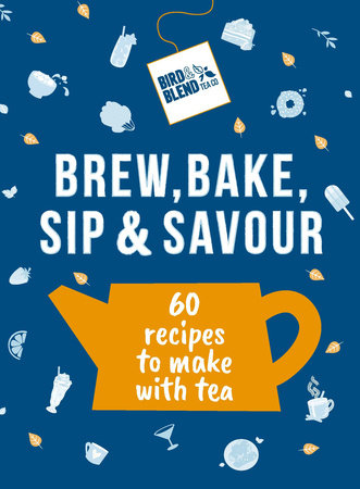 Bird & Blend's Brew, Bake, Sip & Savour Hardcover by Bird & Blend Tea Co