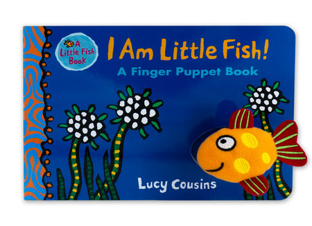 I Am Little Fish! A Finger Puppet Book Board Book by Lucy Cousins; Illustrated by Lucy Cousins
