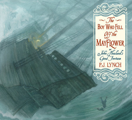 The Boy Who Fell Off the Mayflower, or John Howland's Good Fortune TR by P. J. Lynch; Illustrated by P. J. Lynch