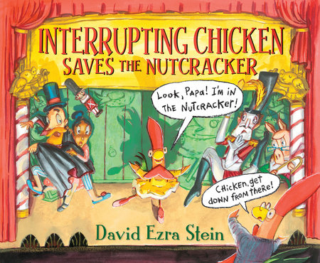 Interrupting Chicken Saves the Nutcracker Hardcover by David Ezra Stein; illustrated by David Ezra Stein