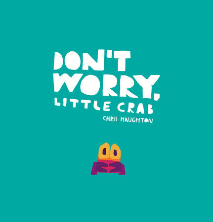 Don't Worry, Little Crab HC by Chris Haughton; Illustrated by Chris Haughton