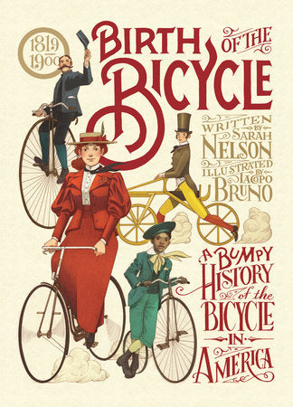 Birth of the Bicycle: A Bumpy History of the Bicycle in America 1819–1900 Hardcover by Sarah Nelson; illustrated by Iacopo Bruno