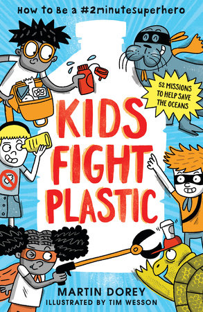Kids Fight Plastic: How to Be a #2minutesuperhero TR by Martin Dorey; Illustrated by Tim Wesson