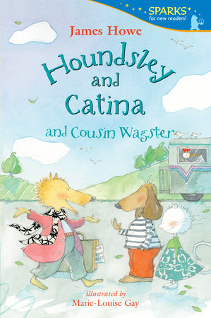 Houndsley and Catina and Cousin Wagster TR by James Howe; Illustrated by Marie-Louise Gay