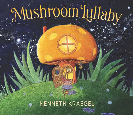 Mushroom Lullaby HC by Kenneth Kraegel; Illustrated by Kenneth Kraegel