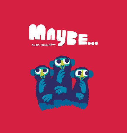 Maybe... HC by Chris Haughton; Illustrated by Chris Haughton
