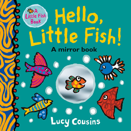 Hello, Little Fish!: A Mirror Book Board Book by Lucy Cousins; Illustrated by Lucy Cousins