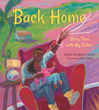 Back Home: Story Time with My Father Hardcover by Arlène Elizabeth Casimir; illustrated by Ken Daley