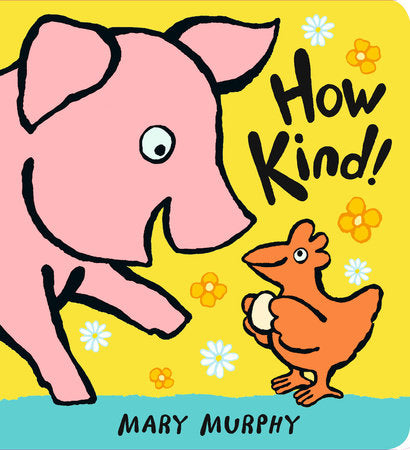 How Kind! Board Book by Mary Murphy; Illustrated by Mary Murphy